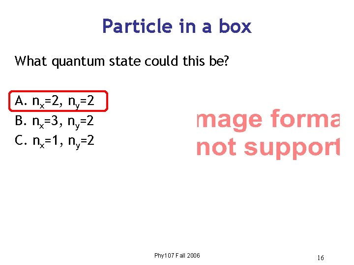 Particle in a box What quantum state could this be? A. nx=2, ny=2 B. Particle in a box What quantum state could this be? A. nx=2, ny=2 B.