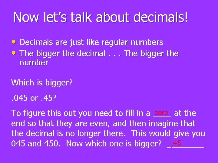 Now let’s talk about decimals! • Decimals are just like regular numbers • The