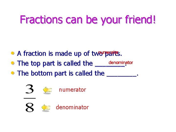 Fractions can be your friend! • A fraction is made up of twonumerator parts.