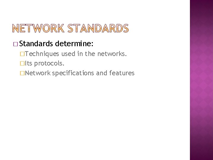 � Standards determine: �Techniques used in the networks. �Its protocols. �Network specifications and features