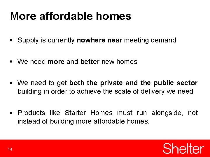 More affordable homes § Supply is currently nowhere near meeting demand § We need