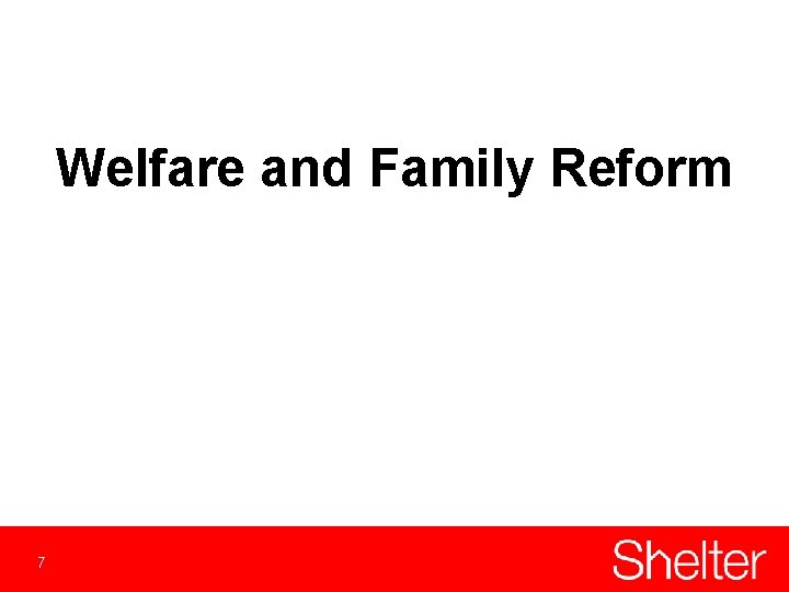 Welfare and Family Reform 7 