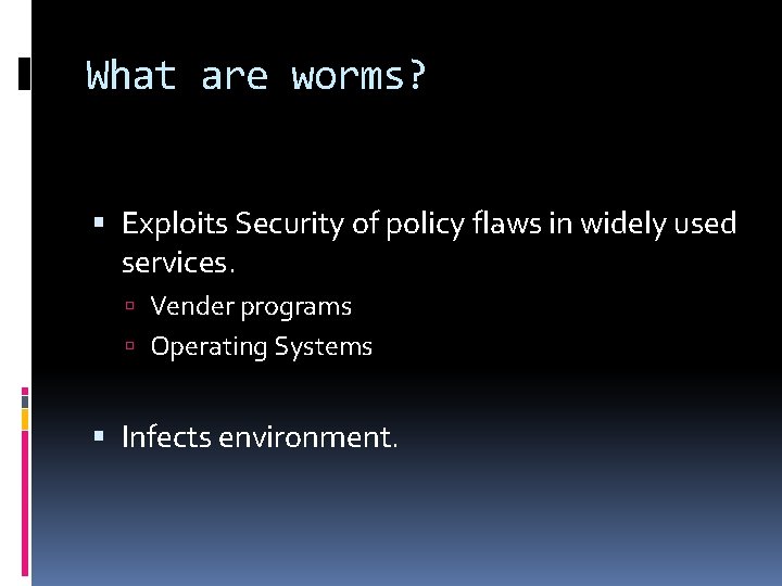 What are worms? Exploits Security of policy flaws in widely used services. Vender programs