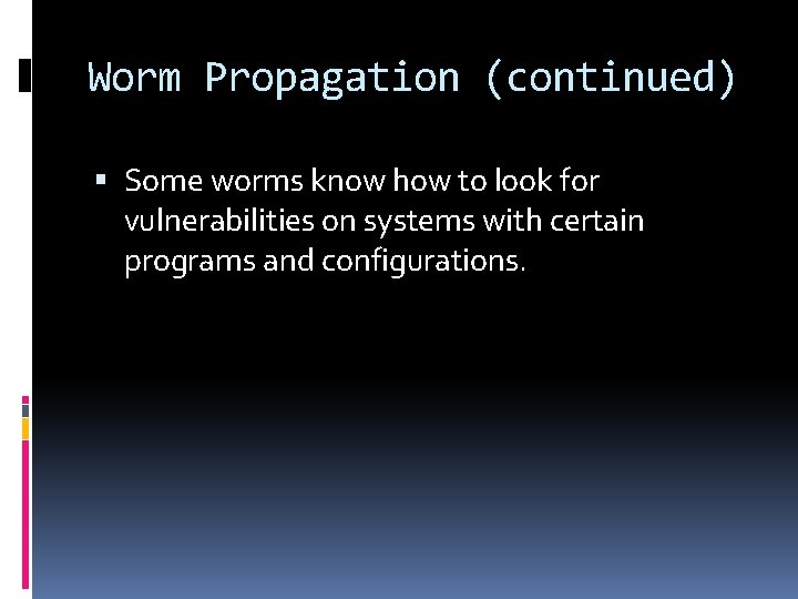 Worm Propagation (continued) Some worms know how to look for vulnerabilities on systems with