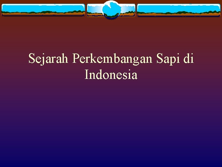 Sejarah Perkembangan Sapi di Indonesia 