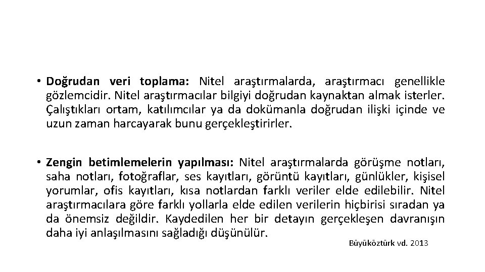  • Doğrudan veri toplama: Nitel araştırmalarda, araştırmacı genellikle gözlemcidir. Nitel araştırmacılar bilgiyi doğrudan