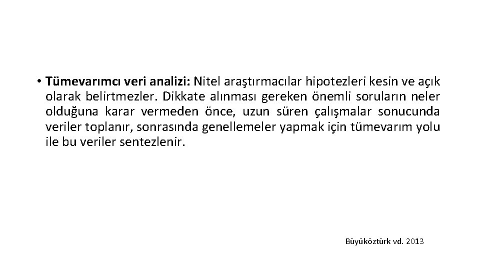  • Tümevarımcı veri analizi: Nitel araştırmacılar hipotezleri kesin ve açık olarak belirtmezler. Dikkate