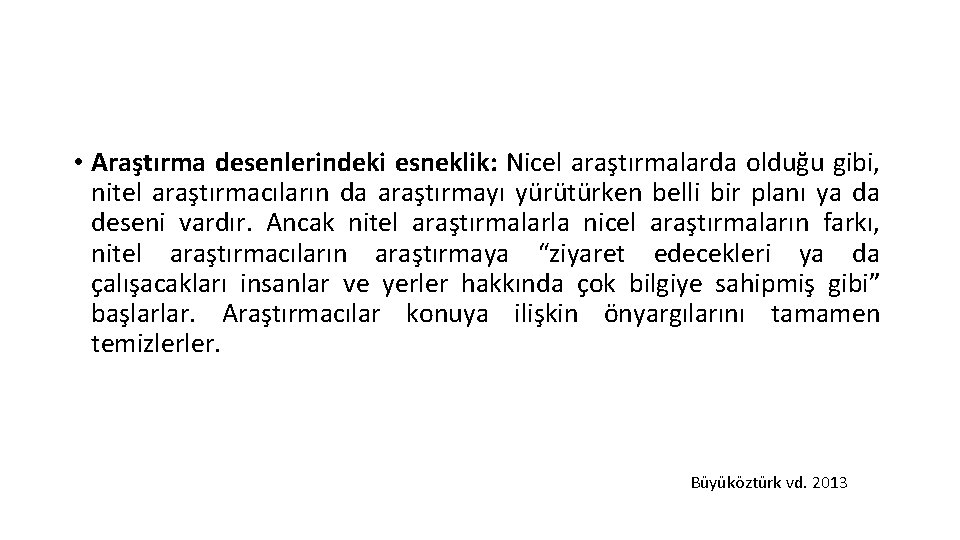  • Araştırma desenlerindeki esneklik: Nicel araştırmalarda olduğu gibi, nitel araştırmacıların da araştırmayı yürütürken