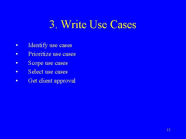 3. Write Use Cases • • • Identify use cases Prioritize use cases Scope