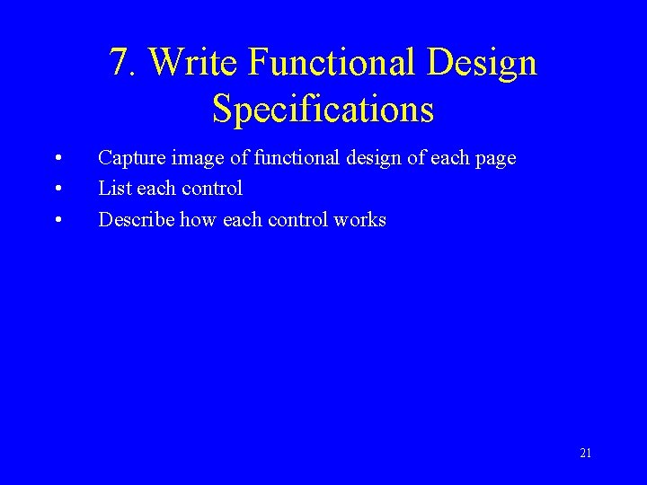 7. Write Functional Design Specifications • • • Capture image of functional design of