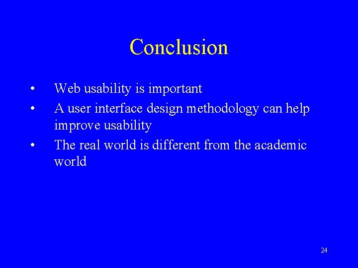 Conclusion • • • Web usability is important A user interface design methodology can