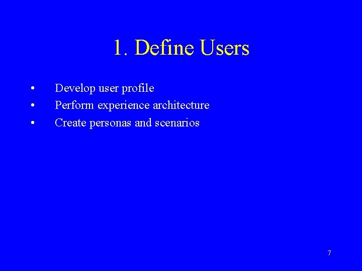 1. Define Users • • • Develop user profile Perform experience architecture Create personas