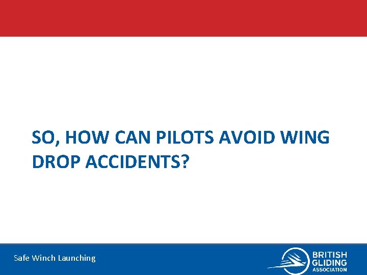 SO, HOW CAN PILOTS AVOID WING DROP ACCIDENTS? Safe Winch Launching 