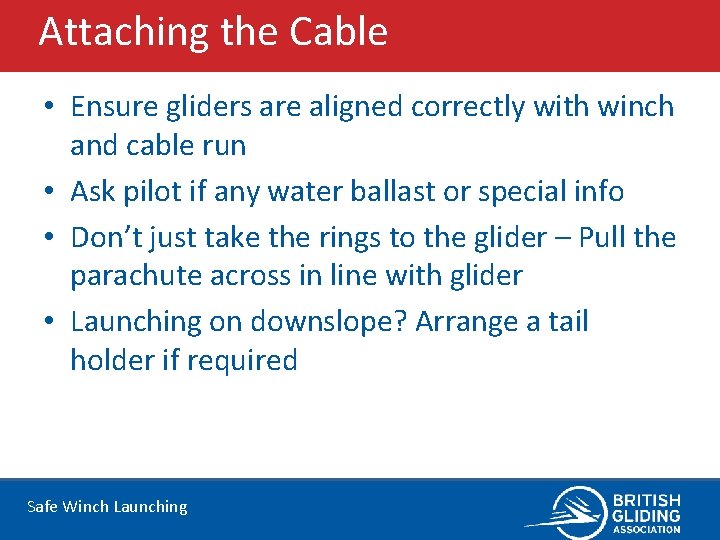 Attaching the Cable • Ensure gliders are aligned correctly with winch and cable run