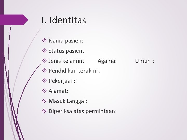 I. Identitas Nama pasien: Status pasien: Jenis kelamin: Agama: Pendidikan terakhir: Pekerjaan: Alamat: Masuk