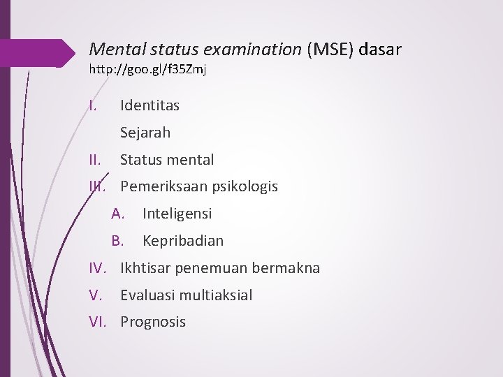 Mental status examination (MSE) dasar http: //goo. gl/f 35 Zmj I. Identitas Sejarah II.