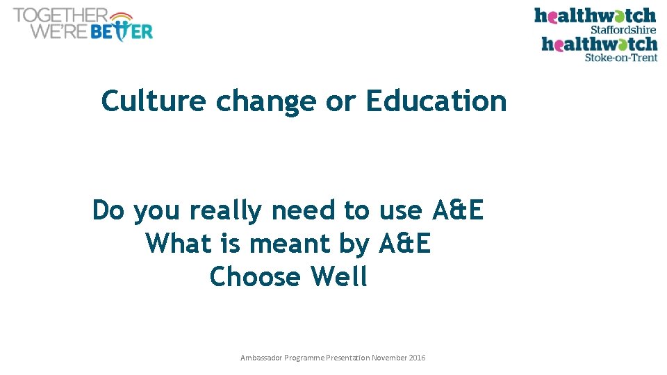 Culture change or Education Do you really need to use A&E What is meant