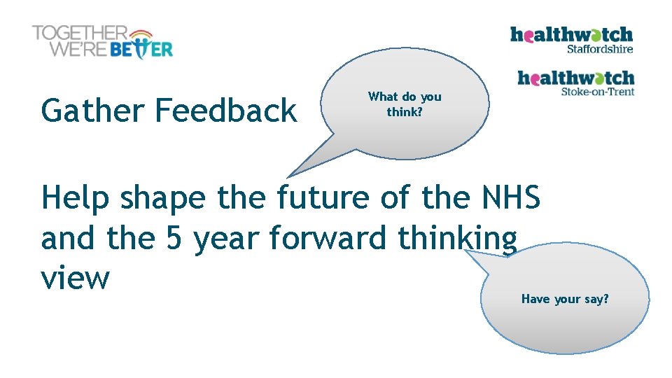 Gather Feedback What do you think? Help shape the future of the NHS and