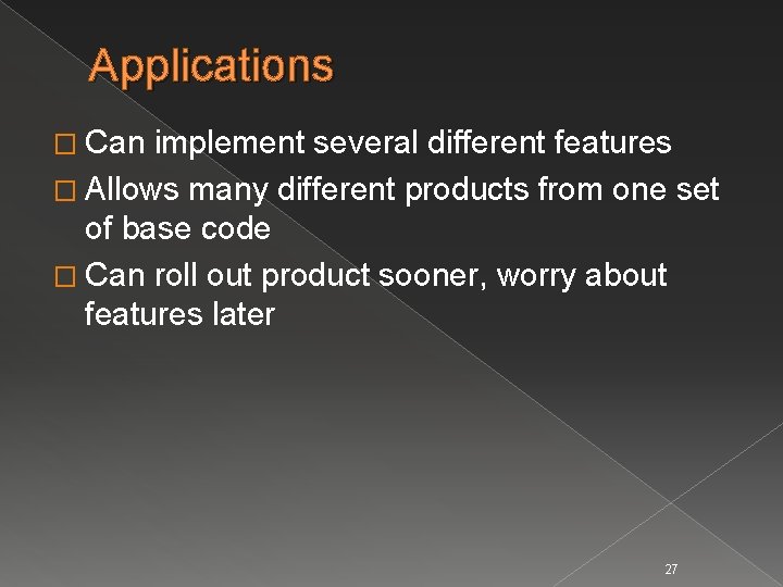 Applications � Can implement several different features � Allows many different products from one