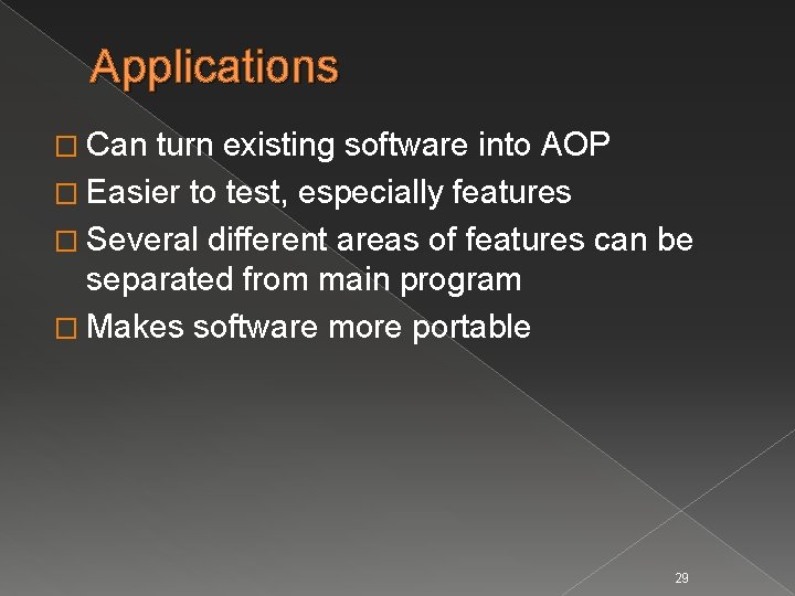 Applications � Can turn existing software into AOP � Easier to test, especially features