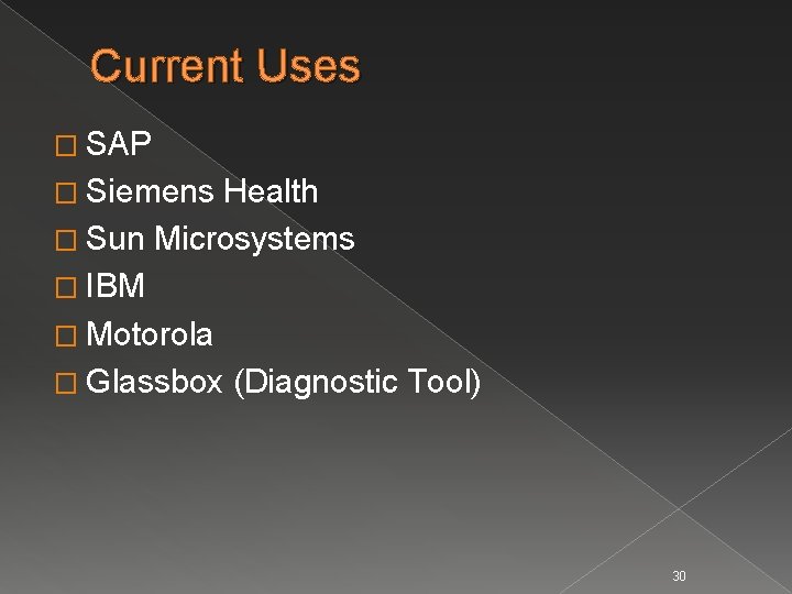 Current Uses � SAP � Siemens Health � Sun Microsystems � IBM � Motorola
