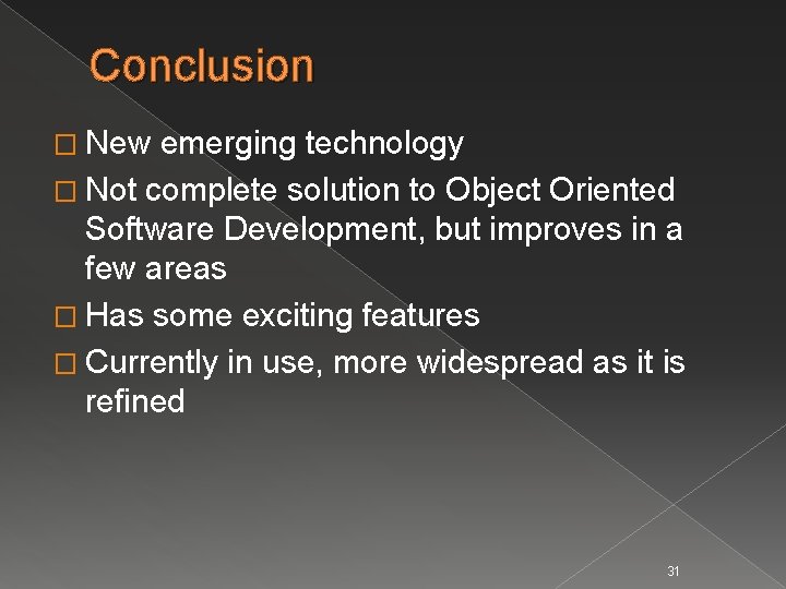 Conclusion � New emerging technology � Not complete solution to Object Oriented Software Development,