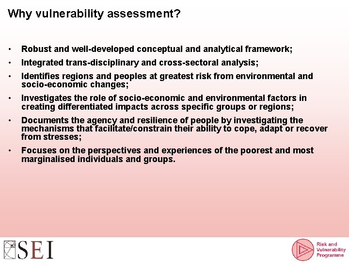 Why vulnerability assessment? • Robust and well-developed conceptual and analytical framework; • Integrated trans-disciplinary