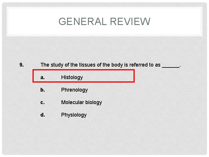 GENERAL REVIEW 9. The study of the tissues of the body is referred to