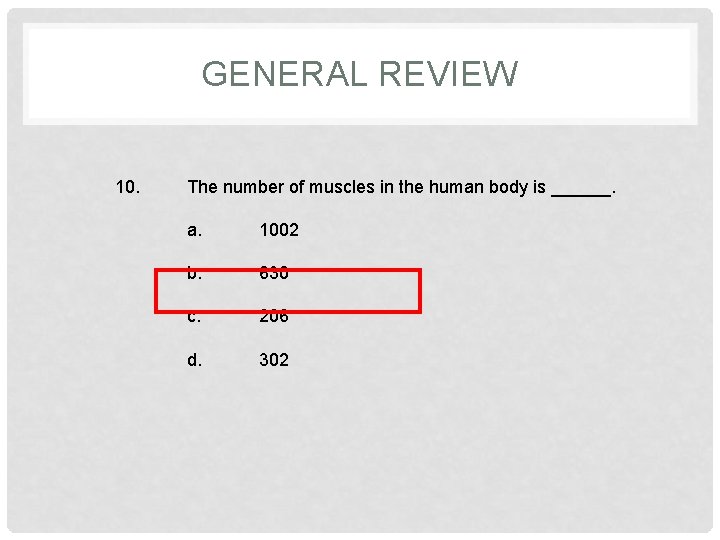 GENERAL REVIEW 10. The number of muscles in the human body is ______. a.