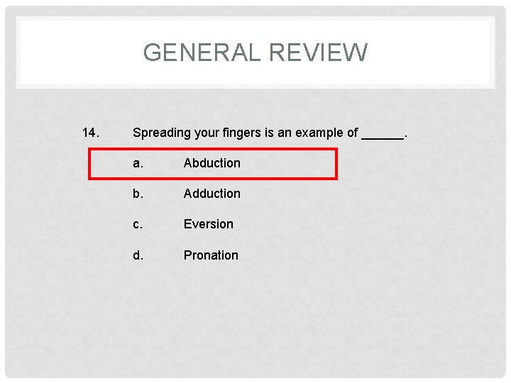 GENERAL REVIEW 14. Spreading your fingers is an example of ______. a. Abduction b.