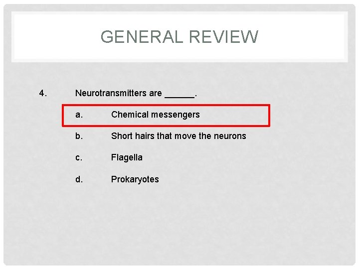GENERAL REVIEW 4. Neurotransmitters are ______. a. Chemical messengers b. Short hairs that move