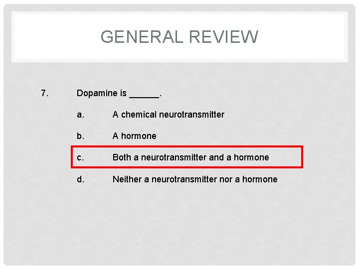 GENERAL REVIEW 7. Dopamine is ______. a. A chemical neurotransmitter b. A hormone c.