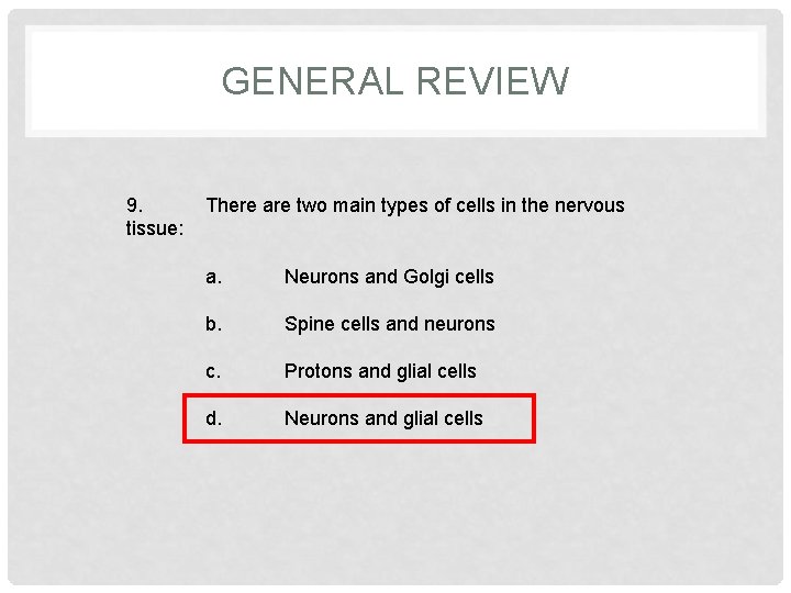 GENERAL REVIEW 9. tissue: There are two main types of cells in the nervous