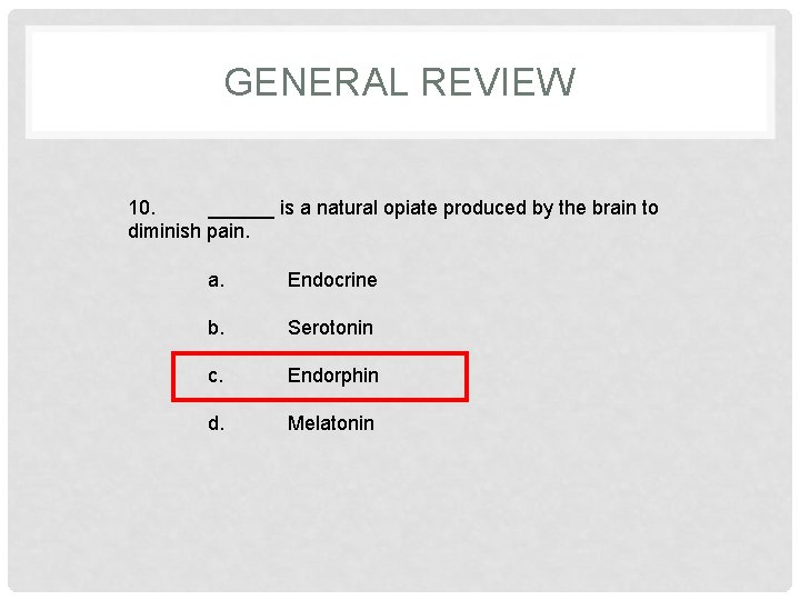 GENERAL REVIEW 10. ______ is a natural opiate produced by the brain to diminish