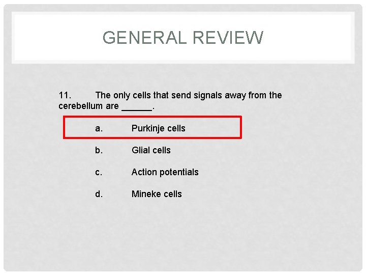 GENERAL REVIEW 11. The only cells that send signals away from the cerebellum are