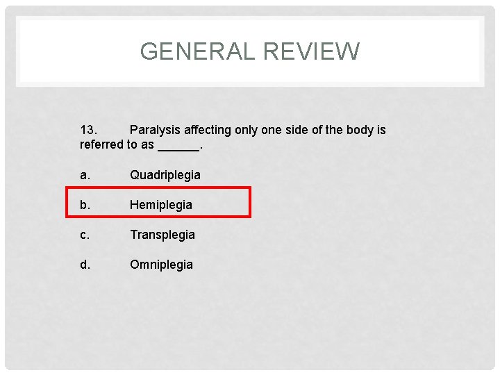 GENERAL REVIEW 13. Paralysis affecting only one side of the body is referred to