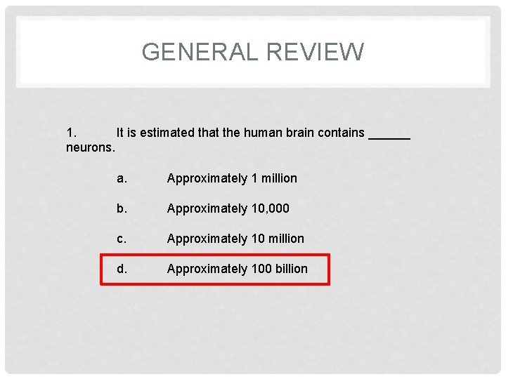 GENERAL REVIEW 1. It is estimated that the human brain contains ______ neurons. a.