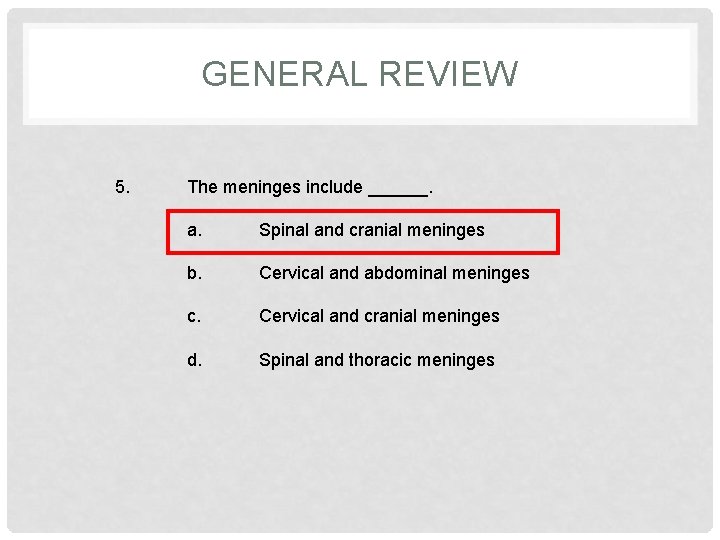GENERAL REVIEW 5. The meninges include ______. a. Spinal and cranial meninges b. Cervical