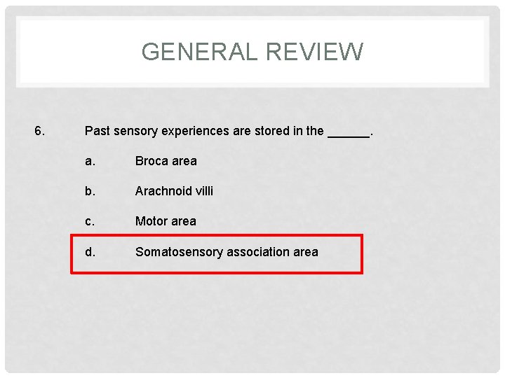 GENERAL REVIEW 6. Past sensory experiences are stored in the ______. a. Broca area
