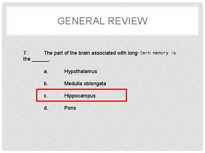 GENERAL REVIEW 7. The part of the brain associated with long‑term memory is the