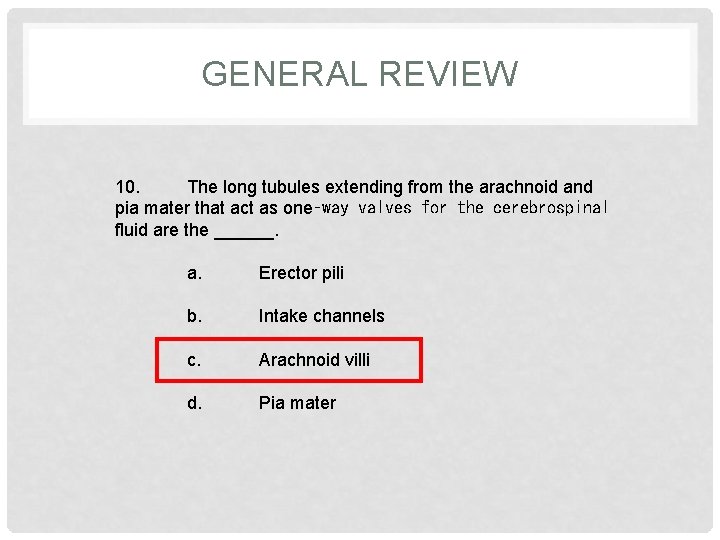 GENERAL REVIEW 10. The long tubules extending from the arachnoid and pia mater that