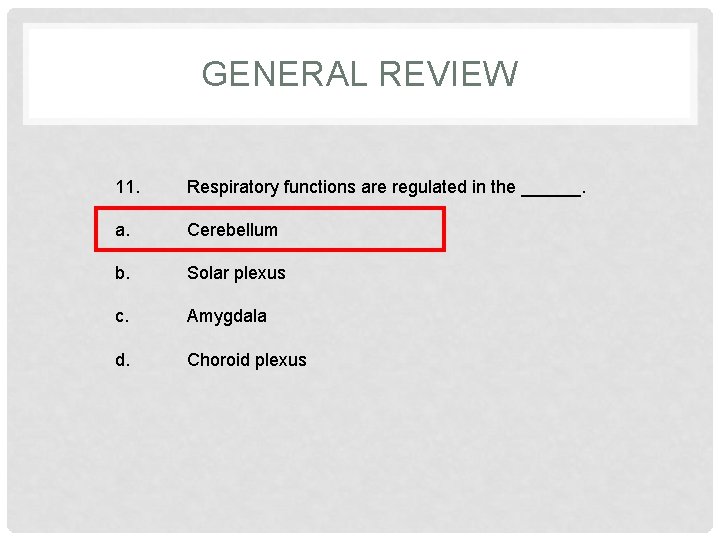 GENERAL REVIEW 11. Respiratory functions are regulated in the ______. a. Cerebellum b. Solar