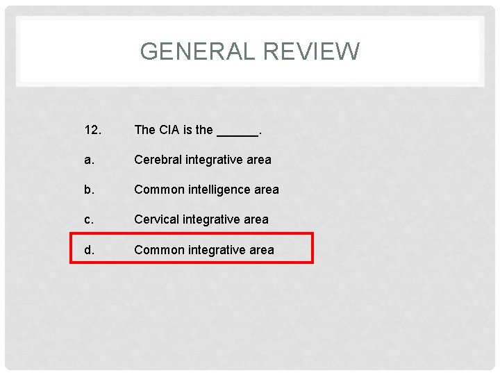 GENERAL REVIEW 12. The CIA is the ______. a. Cerebral integrative area b. Common