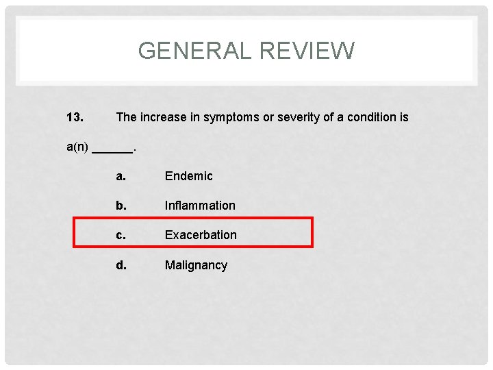 GENERAL REVIEW 13. The increase in symptoms or severity of a condition is a(n)