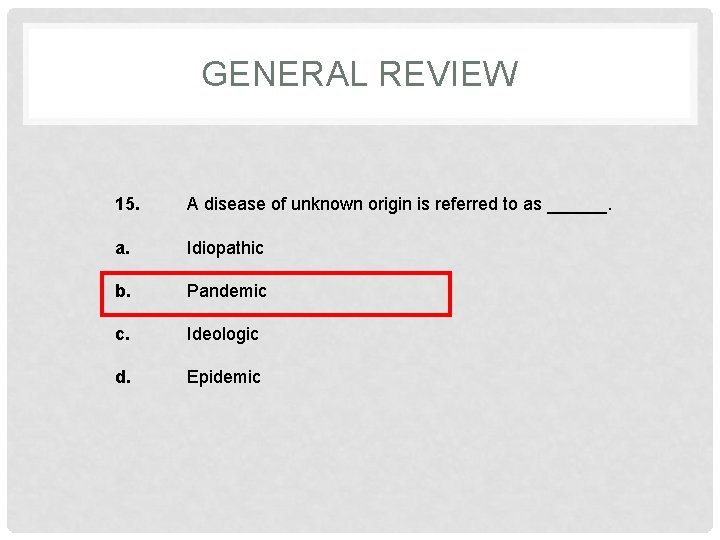 GENERAL REVIEW 15. A disease of unknown origin is referred to as ______. a.