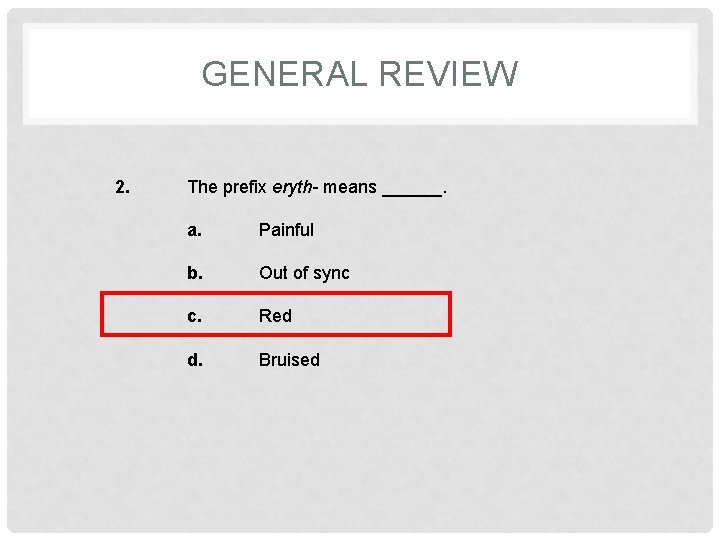 GENERAL REVIEW 2. The prefix eryth- means ______. a. Painful b. Out of sync