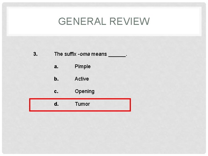 GENERAL REVIEW 3. The suffix -oma means ______. a. Pimple b. Active c. Opening