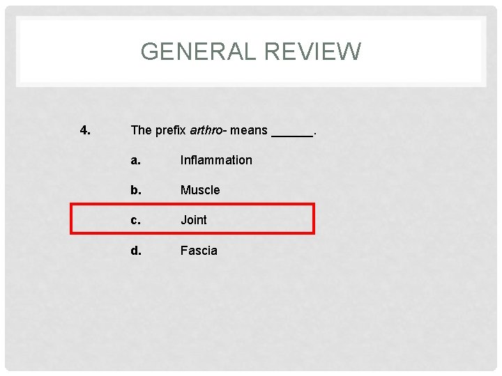 GENERAL REVIEW 4. The prefix arthro- means ______. a. Inflammation b. Muscle c. Joint