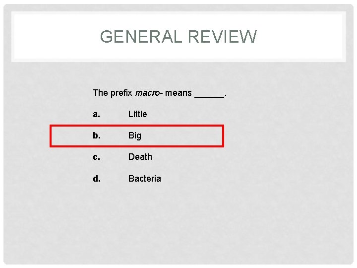 GENERAL REVIEW The prefix macro- means ______. a. Little b. Big c. Death d.
