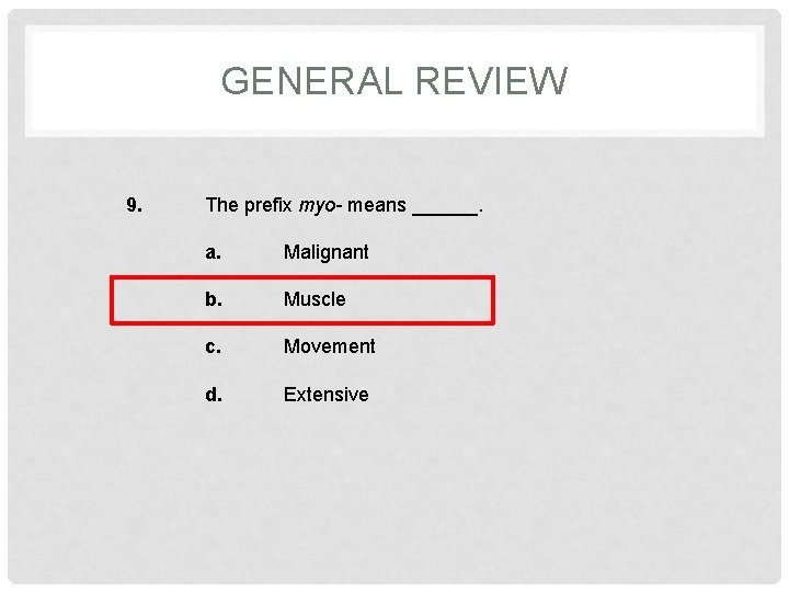 GENERAL REVIEW 9. The prefix myo- means ______. a. Malignant b. Muscle c. Movement
